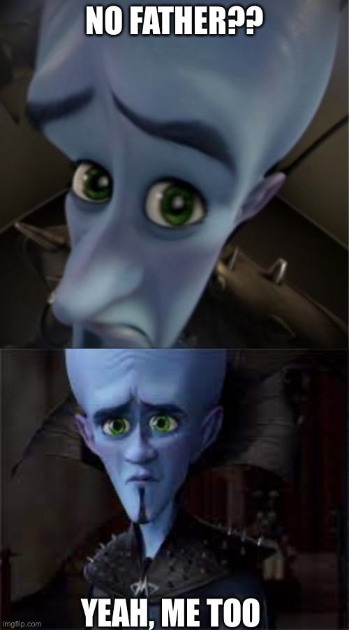 NO FATHER?? YEAH, ME TOO | image tagged in megamind peeking,father,megamind,memes,oh hey brick | made w/ Imgflip meme maker
