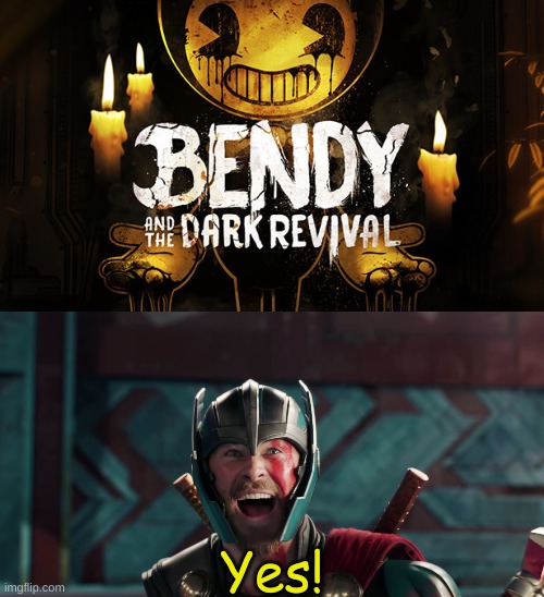 Not to mention, it came out on my birthday! | Yes! | image tagged in thor,thor ragnarok,bendy and the ink machine,bendy,horror,video games | made w/ Imgflip meme maker