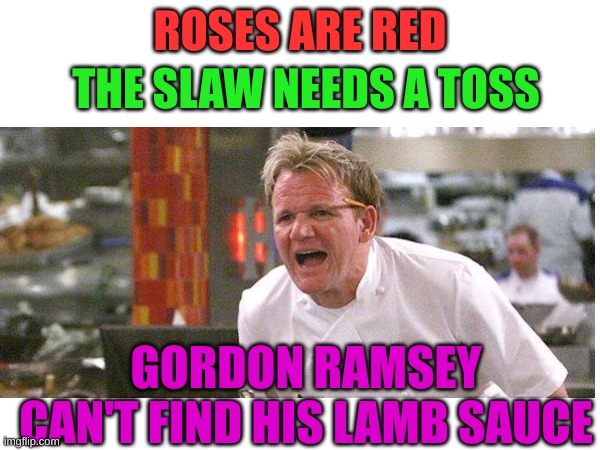 THE SLAW NEEDS A TOSS; ROSES ARE RED; GORDON RAMSEY CAN'T FIND HIS LAMB SAUCE | made w/ Imgflip meme maker