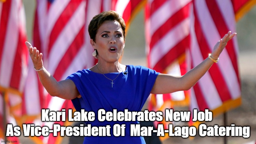 Kari Lake's New Job | Kari Lake Celebrates New Job 
As Vice-President Of  Mar-A-Lago Catering | image tagged in kari lake,election denial,trump suckup | made w/ Imgflip meme maker