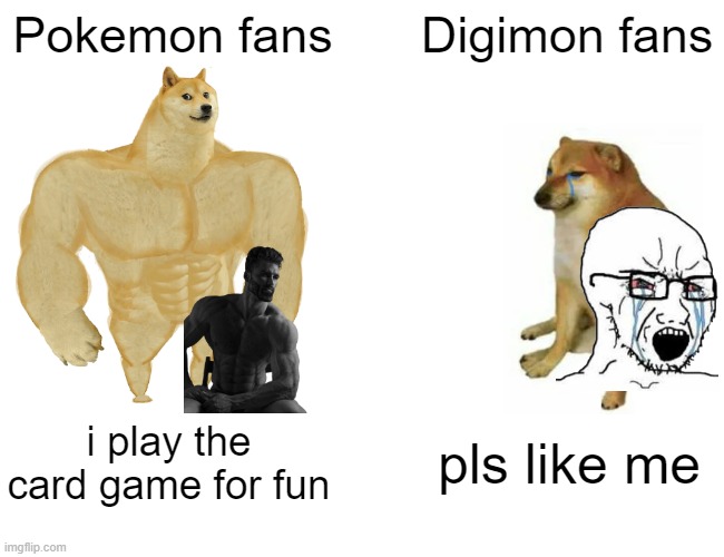 Buff Doge vs. Cheems | Pokemon fans; Digimon fans; i play the card game for fun; pls like me | image tagged in memes,buff doge vs cheems | made w/ Imgflip meme maker