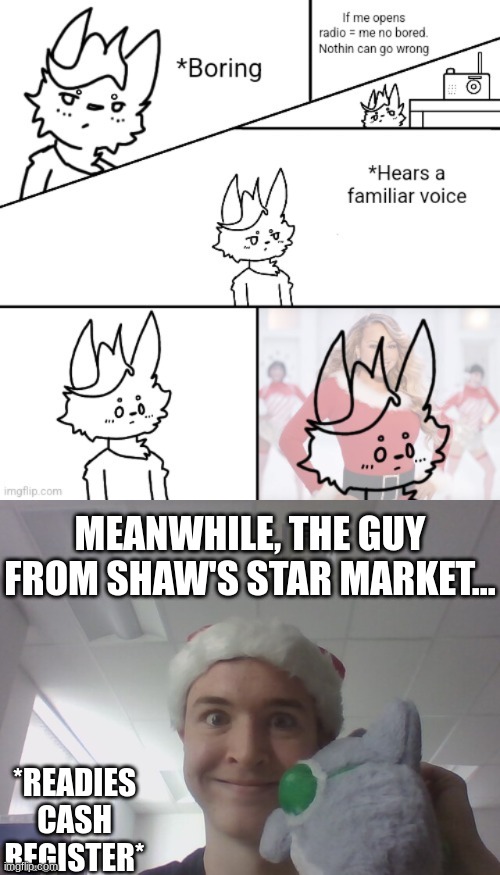 *Laughs in Christmas Arson* | MEANWHILE, THE GUY FROM SHAW'S STAR MARKET... *READIES CASH REGISTER* | made w/ Imgflip meme maker