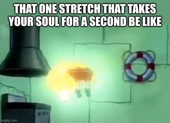 M A X I M U M  RELAXATION | THAT ONE STRETCH THAT TAKES YOUR SOUL FOR A SECOND BE LIKE | image tagged in floating spongebob,funny,memes,y r u still reading this,stop | made w/ Imgflip meme maker