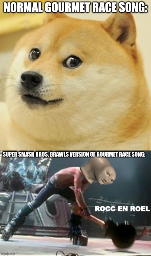 just compare the two | NORMAL GOURMET RACE SONG:; SUPER SMASH BROS. BRAWLS VERSION OF GOURMET RACE SONG: | image tagged in memes,doge | made w/ Imgflip meme maker