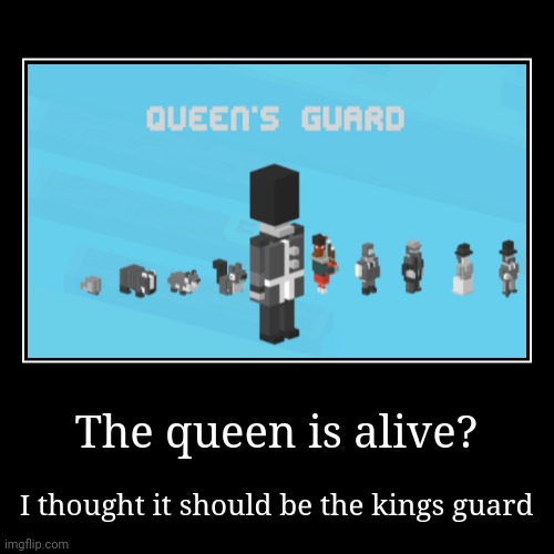 The queen lives? | image tagged in funny,demotivationals | made w/ Imgflip demotivational maker