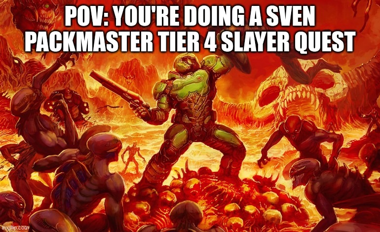 slayer quest hypixel skyblock meme | POV: YOU'RE DOING A SVEN PACKMASTER TIER 4 SLAYER QUEST | image tagged in doom slayer killing demons | made w/ Imgflip meme maker