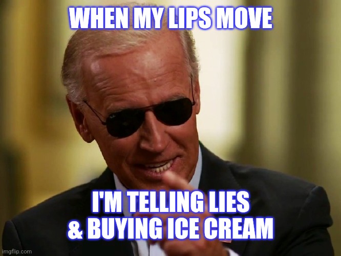 Buying votes |  WHEN MY LIPS MOVE; I'M TELLING LIES & BUYING ICE CREAM | image tagged in cool joe biden | made w/ Imgflip meme maker