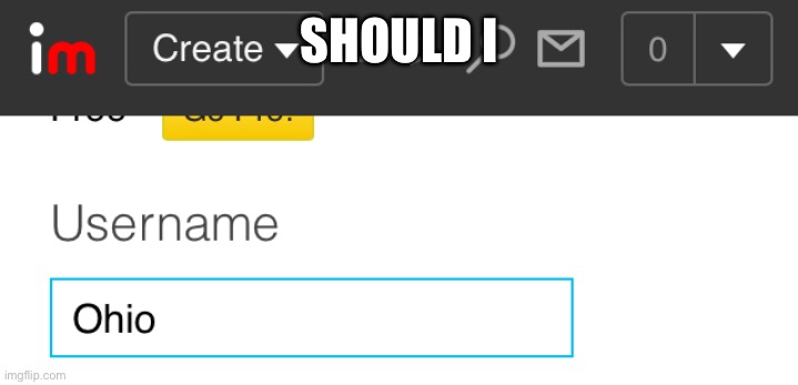 SHOULD I | made w/ Imgflip meme maker