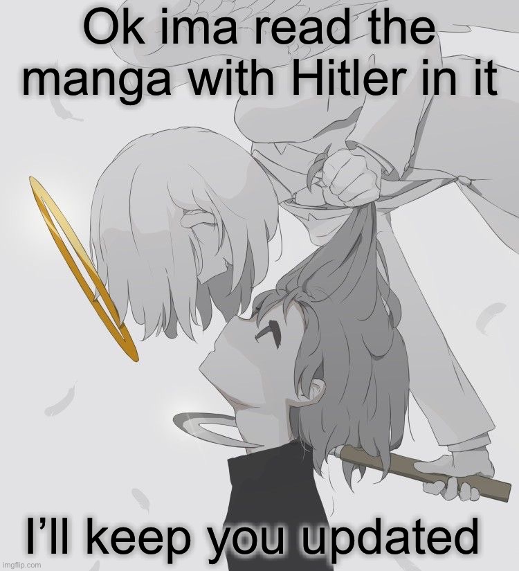 It’s got like 68 chapters | Ok ima read the manga with Hitler in it; I’ll keep you updated | image tagged in avogado6 depression | made w/ Imgflip meme maker