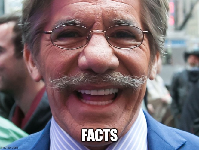 Geraldo Rivera | FACTS | image tagged in geraldo rivera | made w/ Imgflip meme maker