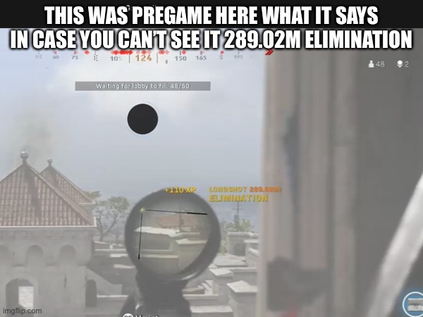 Warzone clip | THIS WAS PREGAME HERE WHAT IT SAYS IN CASE YOU CAN’T SEE IT 289.02M ELIMINATION | image tagged in warzone | made w/ Imgflip meme maker