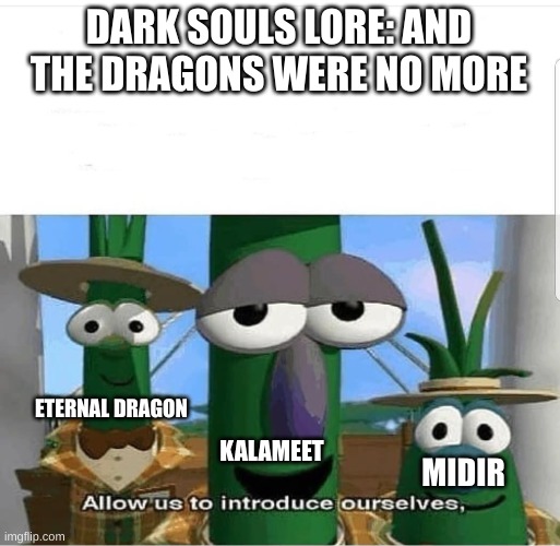 Allow us to introduce ourselves | DARK SOULS LORE: AND THE DRAGONS WERE NO MORE; ETERNAL DRAGON; KALAMEET; MIDIR | image tagged in allow us to introduce ourselves | made w/ Imgflip meme maker