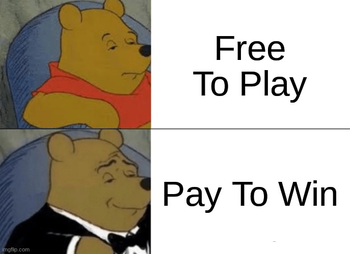 For all of the true noobs and pros at gaming | Free To Play; Pay To Win | image tagged in memes,tuxedo winnie the pooh | made w/ Imgflip meme maker