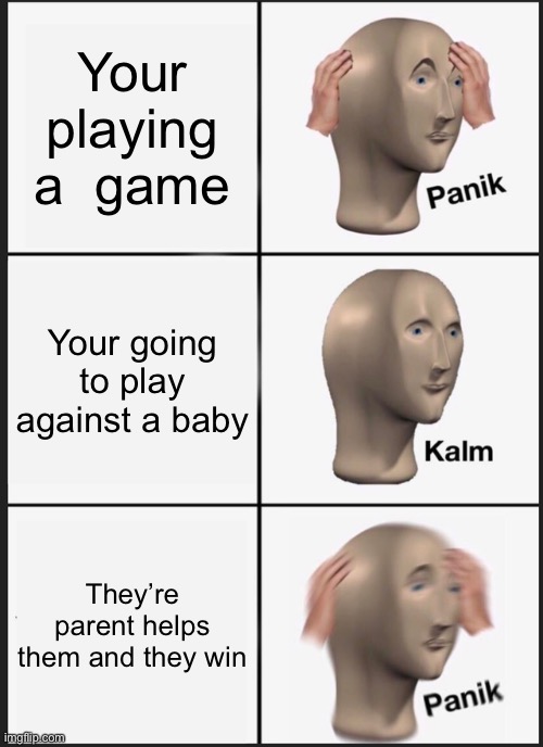 Doesn’t it suck when this happens | Your playing a Carnival game; Your going to play against a baby; They’re parent helps them and they win | image tagged in memes,panik kalm panik,carnival,game,baby,parents | made w/ Imgflip meme maker