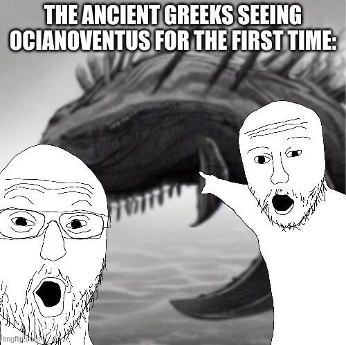 THE ANCIENT GREEKS SEEING OCIANOVENTUS FOR THE FIRST TIME: | made w/ Imgflip meme maker