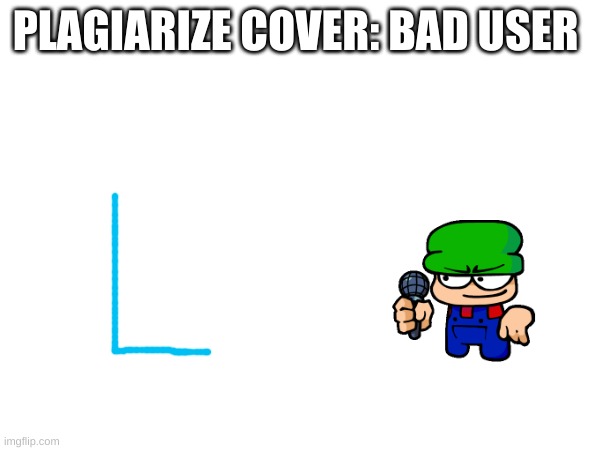 a cover | PLAGIARIZE COVER: BAD USER | image tagged in memes,dave and bambi | made w/ Imgflip meme maker