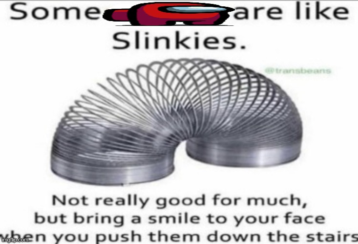 m | image tagged in some at like slinkies | made w/ Imgflip meme maker