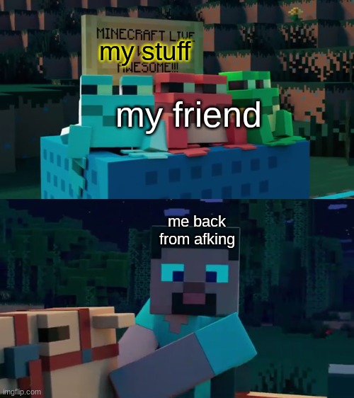 MINECRAFT LIVE WAS AWESOME!!! | my stuff; my friend; me back from afking | image tagged in minecraft live was awesome | made w/ Imgflip meme maker