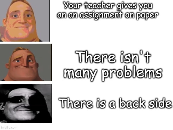 math class fr |  Your teacher gives you an an assignment on paper; There isn't many problems; There is a back side | image tagged in memes,mr incredible,funny,math,relatable,school | made w/ Imgflip meme maker