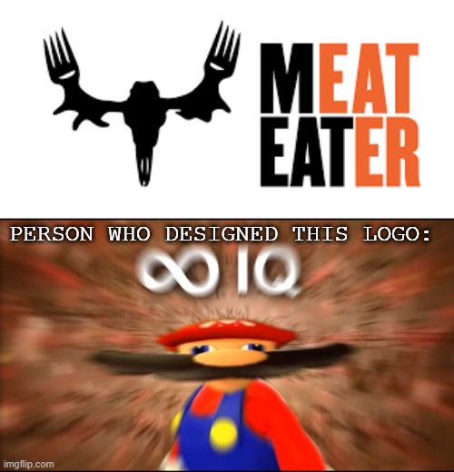 It's perfect | PERSON WHO DESIGNED THIS LOGO: | image tagged in fun,memes,infinity iq mario,meat eater,logo,e | made w/ Imgflip meme maker