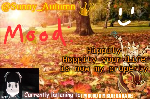 yes | Hippity Hoppity your life is now my property; I’M GOOD (I'M BLUE DA DA DE) | image tagged in sunny_autumn sun's autumn temp | made w/ Imgflip meme maker