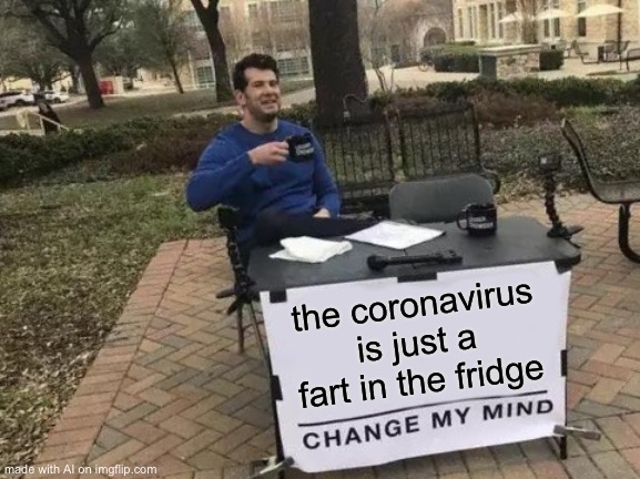 Change My Mind Meme | the coronavirus is just a fart in the fridge | image tagged in memes,change my mind | made w/ Imgflip meme maker