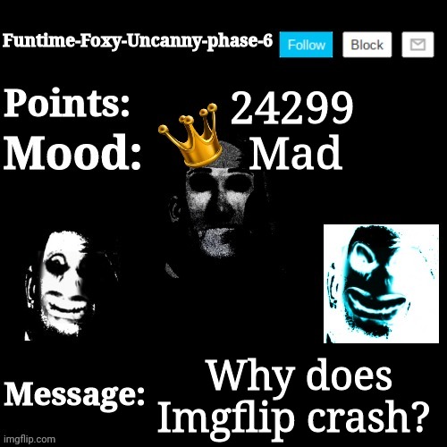 What's wrong with Imgflip? | 24299; Mad; Why does Imgflip crash? | image tagged in funtime-foxy-uncanny-phase-6 new announcement template | made w/ Imgflip meme maker