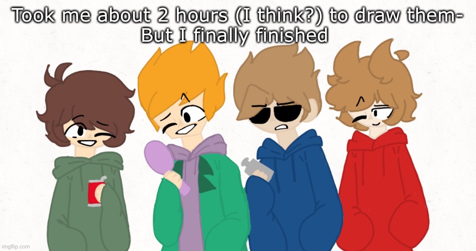 Do you guys like it? | Took me about 2 hours (I think?) to draw them-
But I finally finished | image tagged in eddsworld,drawing,haha boredom go brrr | made w/ Imgflip meme maker