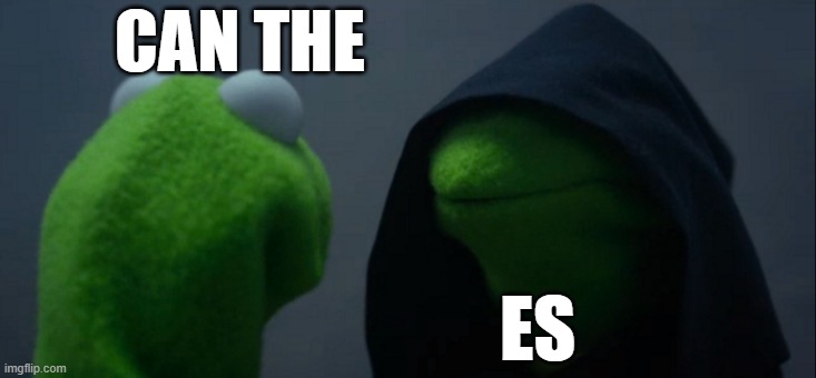 can the es | CAN THE; ES | image tagged in memes,evil kermit | made w/ Imgflip meme maker