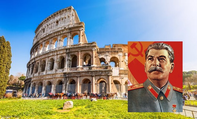 Ho my God Stalin in rome! | image tagged in rome,italian,mussolini,italy,adolf hitler,joseph stalin | made w/ Imgflip meme maker