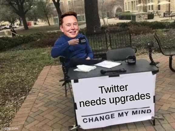 Change My Mind Meme | Twitter needs upgrades | image tagged in memes,change my mind | made w/ Imgflip meme maker