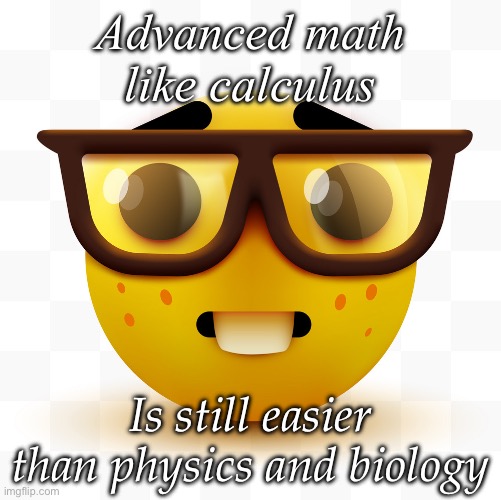 Nerd emoji | Advanced math like calculus Is still easier than physics and biology | image tagged in nerd emoji | made w/ Imgflip meme maker