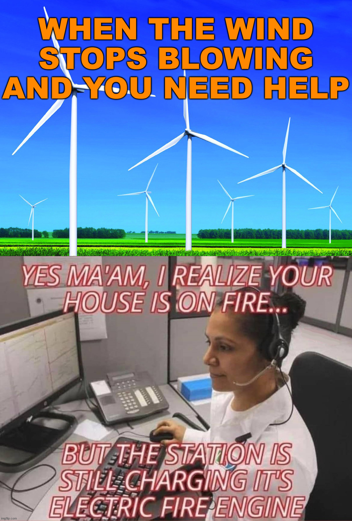 Hope not everything goes electric | WHEN THE WIND STOPS BLOWING AND YOU NEED HELP | image tagged in wind turbine,political meme,electricity | made w/ Imgflip meme maker