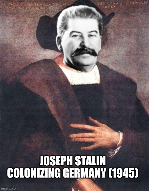 Stalin columbus | JOSEPH STALIN COLONIZING GERMANY (1945) | image tagged in christopher columbus,italian,communism,stalin | made w/ Imgflip meme maker