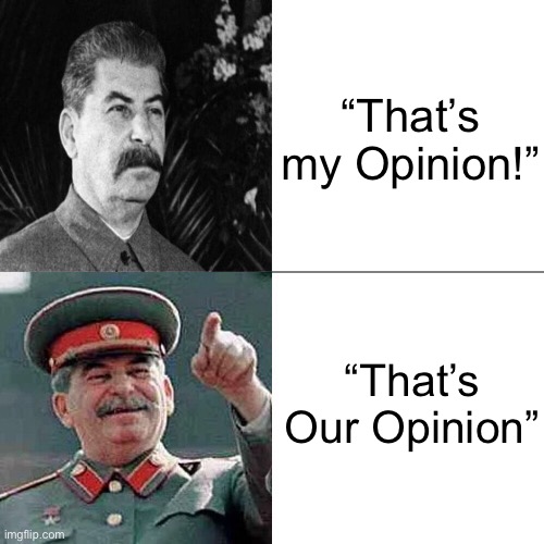 Communist Opinions!!! | “That’s my Opinion!”; “That’s Our Opinion” | image tagged in drake joseph stalin,memes,communism,soviet union,opinion,soviet | made w/ Imgflip meme maker
