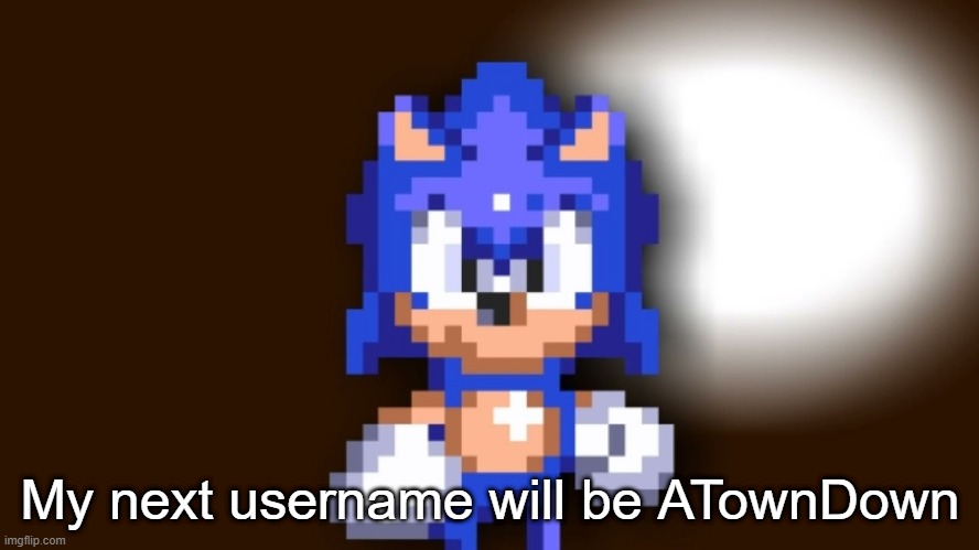 if Y'all don't know WWE, then you won't get the username | My next username will be ATownDown | image tagged in better call sonic | made w/ Imgflip meme maker