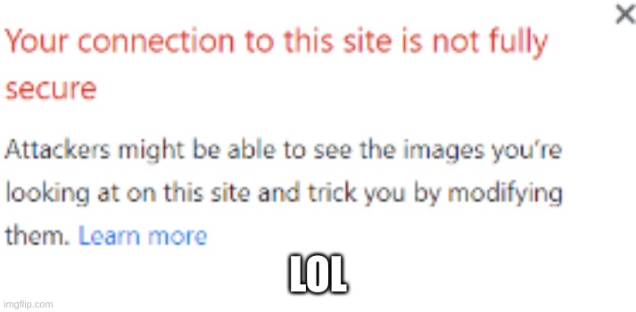I just noticed... | LOL | image tagged in connection not fully secure | made w/ Imgflip meme maker