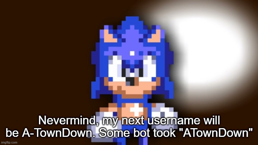 Better Call Sonic | Nevermind, my next username will be A-TownDown. Some bot took "ATownDown" | image tagged in better call sonic | made w/ Imgflip meme maker