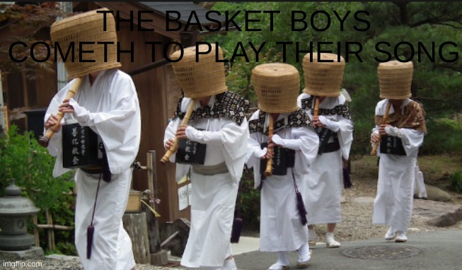 BASKETBOIS | THE BASKET BOYS COMETH TO PLAY THEIR SONG | image tagged in tweedledeedle,meanwhile in japan | made w/ Imgflip meme maker