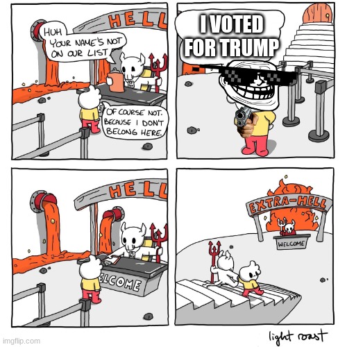 trump voters | I VOTED FOR TRUMP | image tagged in extra-hell | made w/ Imgflip meme maker