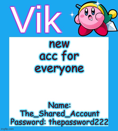 It doesn't have 10,000 i just made it | new acc for everyone; Name: The_Shared_Account
Password: thepassword222 | image tagged in vik's kirby temp | made w/ Imgflip meme maker