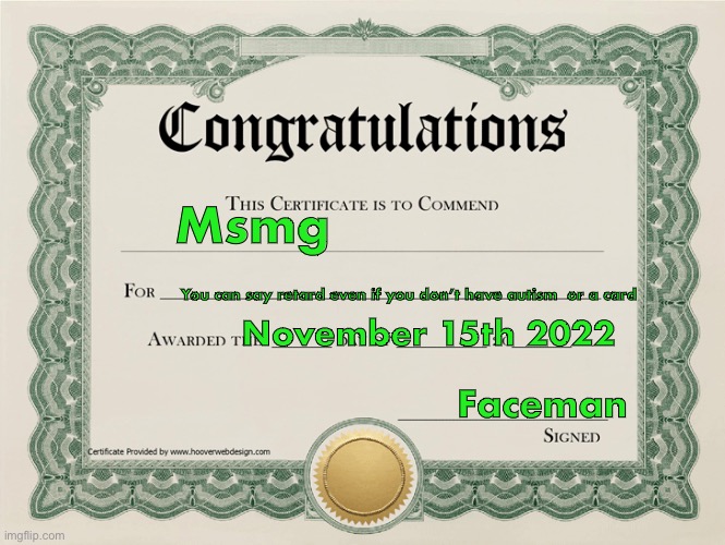 congratulations certificate | Msmg; You can say retard even if you don’t have autism  or a card; November 15th 2022; Faceman | image tagged in congratulations certificate | made w/ Imgflip meme maker