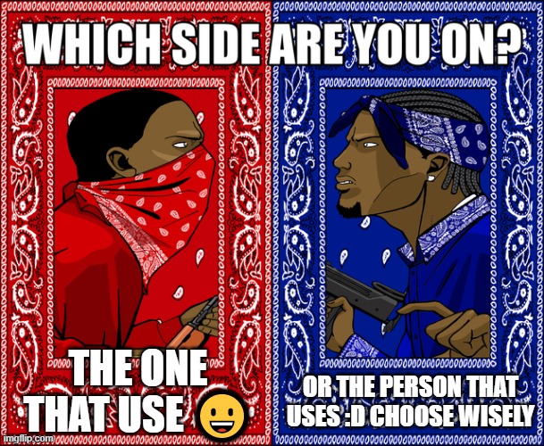 which side? | THE ONE THAT USE 😀; OR THE PERSON THAT USES :D CHOOSE WISELY | image tagged in which side are you on,memes | made w/ Imgflip meme maker