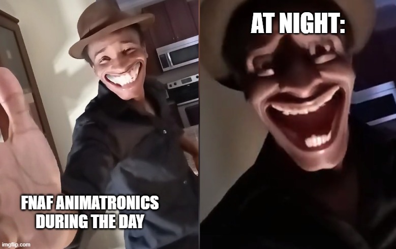 hur hur hruhur hur | AT NIGHT:; FNAF ANIMATRONICS DURING THE DAY | image tagged in are you ready | made w/ Imgflip meme maker