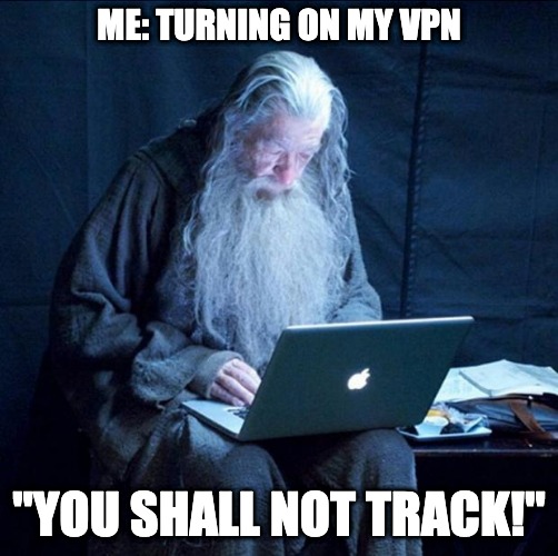 You Shall Not Track | ME: TURNING ON MY VPN; "YOU SHALL NOT TRACK!" | image tagged in vpn,security,cyber,lotr,computer,gandalf | made w/ Imgflip meme maker
