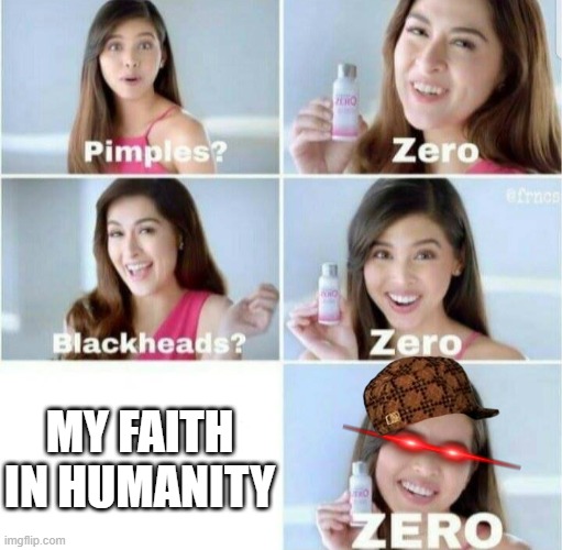 this is true though | MY FAITH IN HUMANITY | image tagged in pimples zero | made w/ Imgflip meme maker