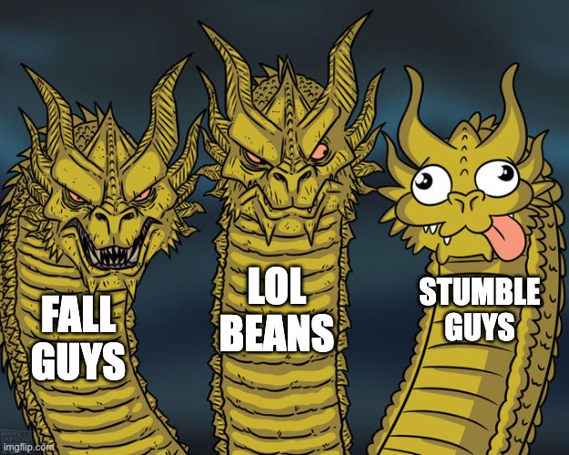 Three-headed Dragon | LOL BEANS; STUMBLE GUYS; FALL GUYS | image tagged in three-headed dragon | made w/ Imgflip meme maker