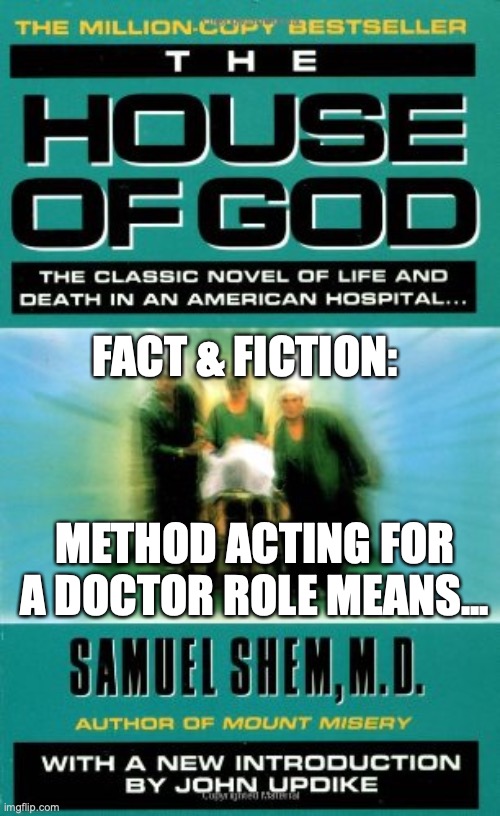 House MD Meme |  FACT & FICTION:; METHOD ACTING FOR A DOCTOR ROLE MEANS... | image tagged in doctor,actor,novel | made w/ Imgflip meme maker