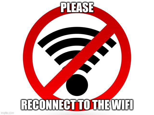 no-wifi | PLEASE RECONNECT TO THE WIFI | image tagged in no-wifi | made w/ Imgflip meme maker