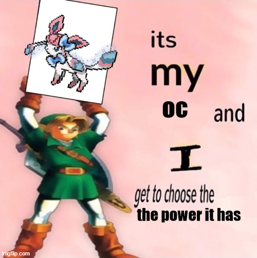 (Mod note: It's a sylveon and it also op for no logical reason) | oc; the power it has | image tagged in it's my and i get to choose the | made w/ Imgflip meme maker
